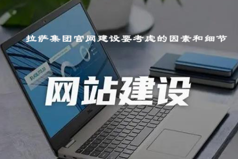 拉薩集團官網(wǎng)建設(shè)要考慮的因素和細節(jié)